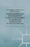Europeanization and Regionalization in the EU's Enlargement to Central and Eastern Europe: The Myth of Conditionality