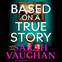 Based on a True Story: The gripping new suspense novel from the bestselling author of 'Anatomy of a Scandal', guaranteed to keep you up all night...