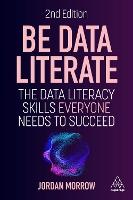 Be Data Literate: The Data Literacy Skills Everyone Needs to Succeed