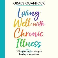 Living Well with Chronic Illness: Write your own roadmap to healing in tough times