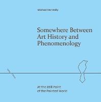 Somewhere Between Art History and Phenomenology: At the Still Point of the Painted World