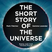The Short Story of the Universe: A Pocket Guide to the History, Structure, Theories and Building Blocks of the Cosmos