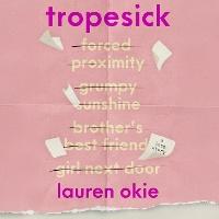 Tropesick: A gorgeous, sweeping, forced-proximity second-chance love story