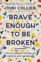 Brave Enough to Be Broken: How to Embrace Your Pain and Discover Hope and Healing