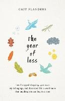 The Year of Less: How I Stopped Shopping, Gave Away My Belongings, and Discovered Life is Worth More Than Anything You Can Buy in a Store