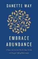 Embrace Abundance: A Proven Path to Better Health, More Wealth, and Deeply Fulfilling Relationships
