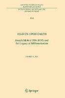 Heaven Upon Earth: Joseph Mede (1586-1638) and the Legacy of Millenarianism