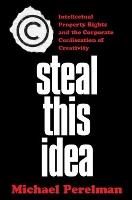 Steal This Idea: Intellectual Property and the Corporate Confiscation of Creativity