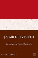 J.S. Mill Revisited: Biographical and Political Explorations