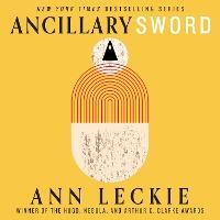 Ancillary Sword: SEQUEL TO THE HUGO, NEBULA AND ARTHUR C. CLARKE AWARD-WINNING ANCILLARY JUSTICE