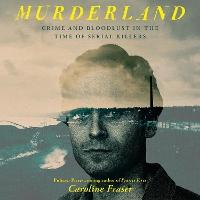 Murderland: Crime and Bloodlust in the Time of Serial Killers - 'I highly recommend it' (R. F. Kuang, Observer)