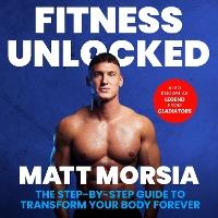 Fitness Unlocked: The Step-by-Step Guide to Transform Your Body Forever - Build muscle, lose fat with the only training manual you need