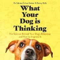 What Your Dog is Thinking: The Science Behind Your Dog's Behaviour and How to Improve It