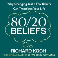 80/20 Beliefs: Why Changing Just a Few Beliefs Can Transform Your Life