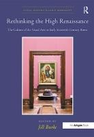 Rethinking the High Renaissance: The Culture of the Visual Arts in Early Sixteenth-Century Rome