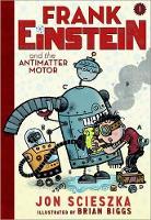 Frank Einstein and the Antimatter Motor (Frank Einstein series #1): Book One