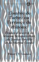 L'Ombre de L'arbre ou L'errance du Rhizome: Etudes D'oeuvres de Simone Schwarz-Bart, de Xavier Orville et de Maryse Conde
