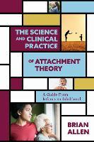 The Science and Clinical Practice of Attachment Theory: A Guide from Infancy to Adulthood