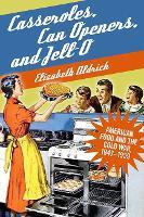 Casseroles, Can Openers, and Jell-O: American Food and the Cold War, 1947–1959