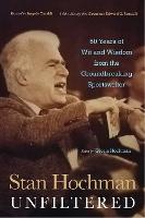 Stan Hochman Unfiltered: 50 Years of Wit and Wisdom from the Groundbreaking Sportswriter