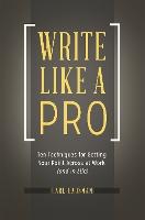 Write Like a Pro: Ten Techniques for Getting Your Point Across at Work (and in Life)