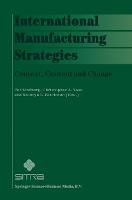 International Manufacturing Strategies: Context, Content and Change