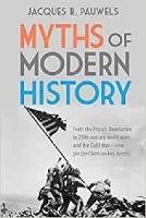 Myths of Modern History: From the French Revolution to the 20th century world wars and the Cold War - New Perspectives on Key Events