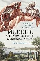Murder, Misadventure and Miserable Ends: Tales from a Colonial Coroner's Court