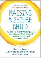 Raising a Secure Child: How Circle of Security Parenting Can Help You Nurture Your Child's Attachment, Emotional Resilience, and Freedom to Explore
