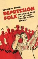 Depression Folk: Grassroots Music and Left-Wing Politics in 1930s America