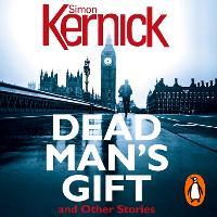 Dead Man's Gift and Other Stories: one book, five thrillers from bestselling author Simon Kernick – absolutely no-holds-barred!