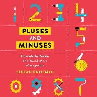 Pluses and Minuses: How Maths Makes the World More Manageable