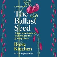 The Ballast Seed: A story of motherhood, of growing up and growing plants