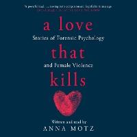 A Love That Kills: Stories of Forensic Psychology and Female Violence