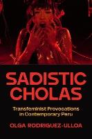Sadistic Cholas: Transfeminist Provocations in Contemporary Peru