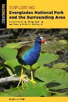 Exploring Everglades National Park and the Surrounding Area: A Guide to Hiking, Biking, Paddling, and Viewing Wildlife in the Region