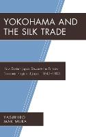 Yokohama and the Silk Trade: How Eastern Japan Became the Primary Economic Region of Japan, 1843–1893