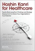 Hoshin Kanri for Healthcare: Toyota-Style Long-Term Thinking and Strategy Deployment to Unlock Your Organization’s True Potential
