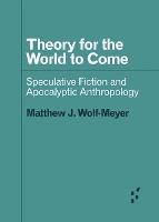 Theory for the World to Come: Speculative Fiction and Apocalyptic Anthropology