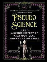 Pseudoscience: An Amusing History of Crackpot Ideas and Why We Love Them