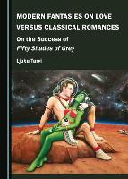 Modern Fantasies on Love versus Classical Romances: On the Success of Fifty Shades of Grey