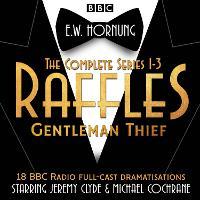 Raffles: The Complete Series 1-3: 18 BBC Radio full-cast dramatisations