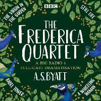 The Frederica Quartet: The Virgin in the Garden, Still Life, Babel Tower & A Whistling Woman: A BBC Radio 4 full-cast dramatisation plus selected short stories