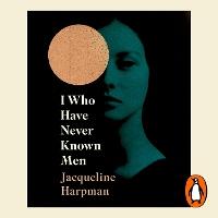 I Who Have Never Known Men