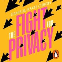 The Fight for Privacy: Protecting Dignity, Identity and Love in the Digital Age