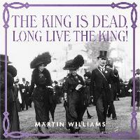 The King is Dead, Long Live the King!: An enthralling account of majesty, mourning and modernity in Edwardian Britain
