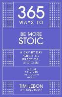 365 Ways To: Be More Stoic: A day-by-day guide to practical stoicism