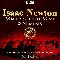 Isaac Newton: Master of the Mint & Nemesis: Two BBC Radio full-cast crime dramas