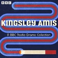Kingsley Amis: A BBC Radio Drama Collection: I Spy Strangers, I Want It Now, All Free Now based on Girl 20 and more