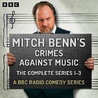 Mitch Benn’s Crimes Against Music: The Complete Series 1-3: A BBC Radio Comedy Series